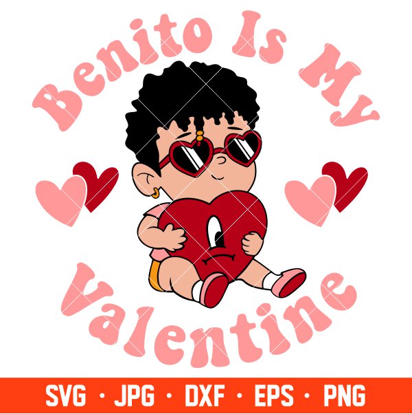 Benito Is My Valentine Svg, Bad Bunny Svg, Valentine’s Day Svg, Baby Benito Svg, Cricut, Silhouette Vector Cut File