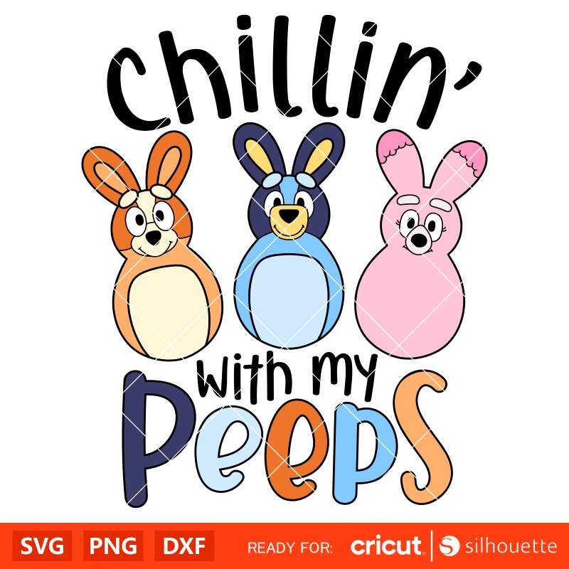 Chillin’ With My Peeps Bluey Svg, Birthday Invitation Svg, Happy Easter Svg, Bluey Family Svg, Cricut, Silhouette Vector Cut File
