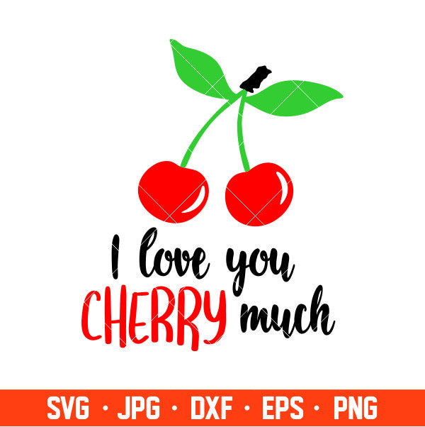 I love You Cherry Much Svg, Love Svg, Cherry Svg, Cricut, Silhouette Cut File